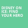 Disney On Ice Find Your Hero, Total Mortgage Arena, New Haven